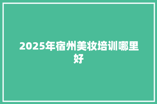 2025年宿州美妆培训哪里好