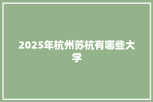 2025年杭州苏杭有哪些大学