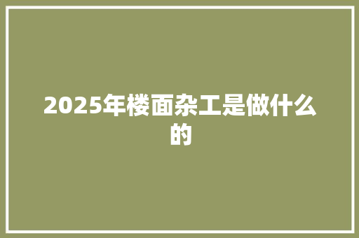 2025年楼面杂工是做什么的