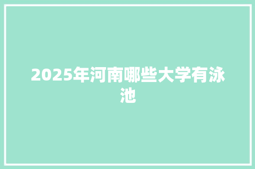 2025年河南哪些大学有泳池