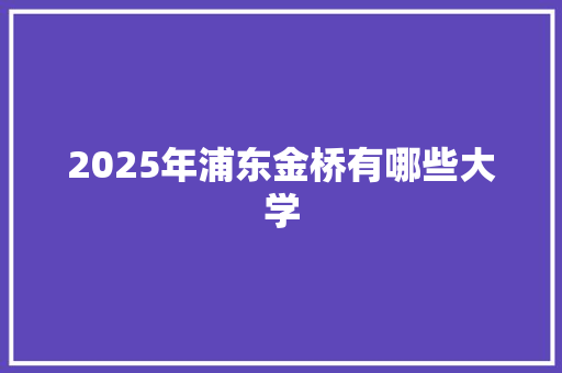 2025年浦东金桥有哪些大学