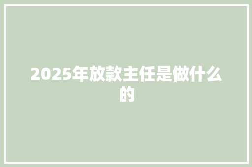2025年放款主任是做什么的