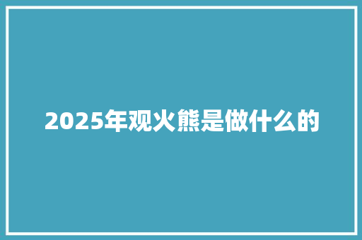 2025年观火熊是做什么的