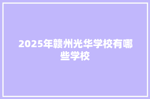 2025年赣州光华学校有哪些学校