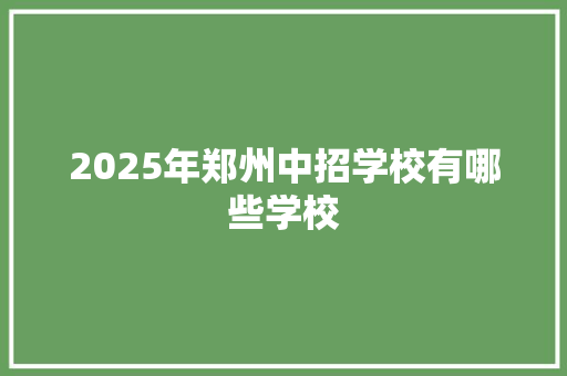 2025年郑州中招学校有哪些学校