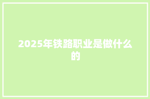 2025年铁路职业是做什么的