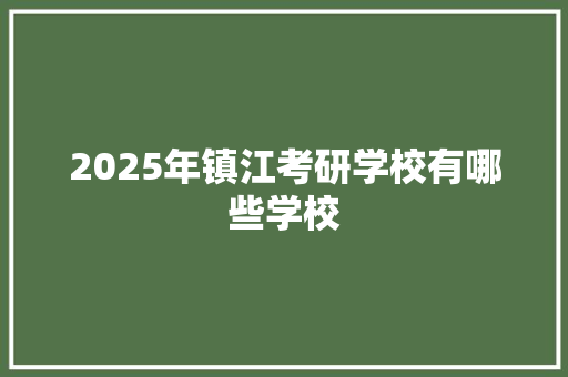 2025年镇江考研学校有哪些学校