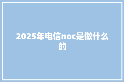 2025年电信noc是做什么的