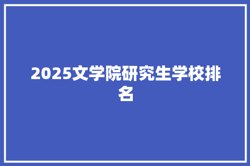 2025文学院研究生学校排名