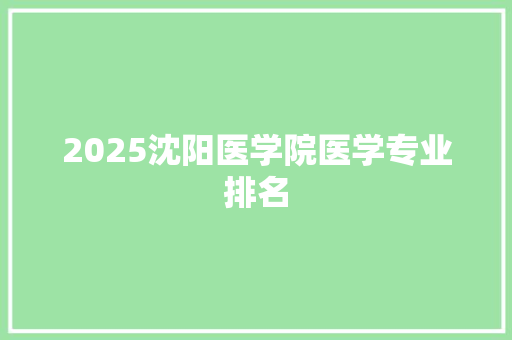 2025沈阳医学院医学专业排名