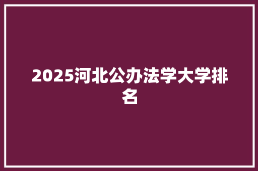 2025河北公办法学大学排名