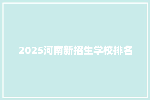 2025河南新招生学校排名