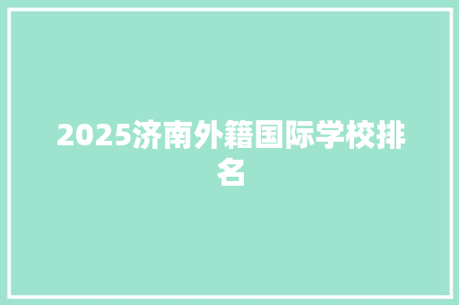 2025济南外籍国际学校排名