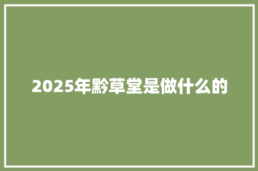2025年黔草堂是做什么的
