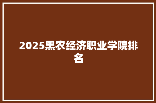 2025黑农经济职业学院排名