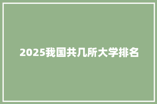2025我国共几所大学排名 项目管理范文