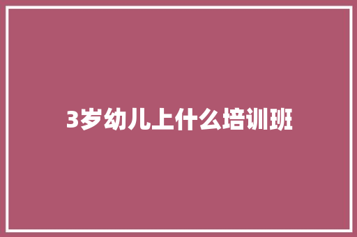 3岁幼儿上什么培训班