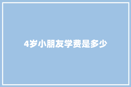 4岁小朋友学费是多少