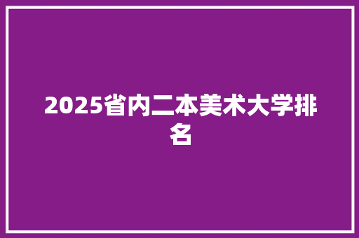 2025省内二本美术大学排名