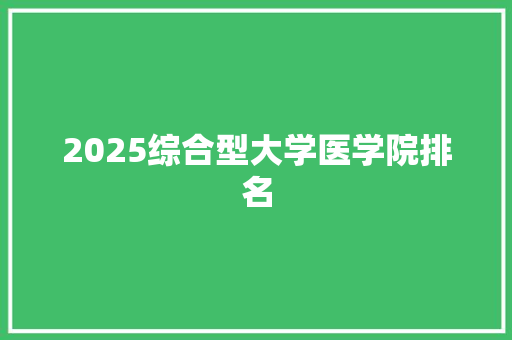2025综合型大学医学院排名