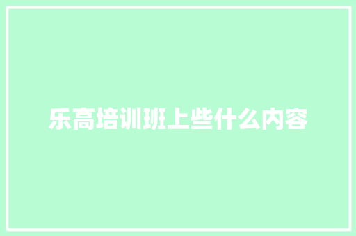 乐高培训班上些什么内容