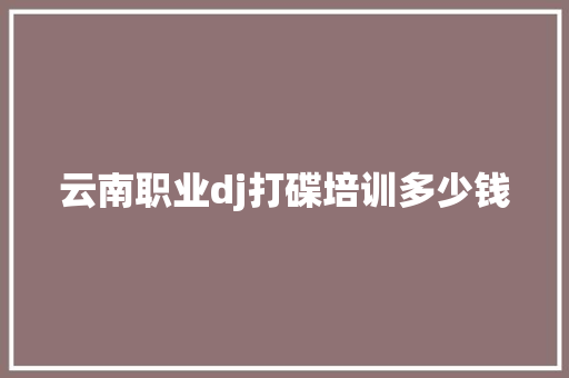 云南职业dj打碟培训多少钱