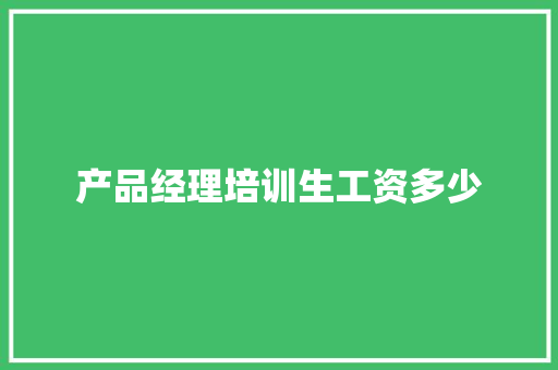 产品经理培训生工资多少