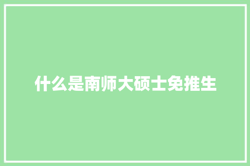 什么是南师大硕士免推生
