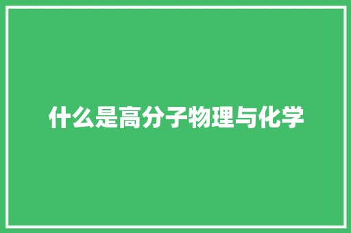 什么是高分子物理与化学