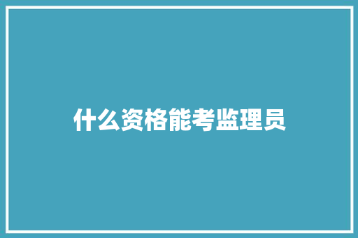 什么资格能考监理员