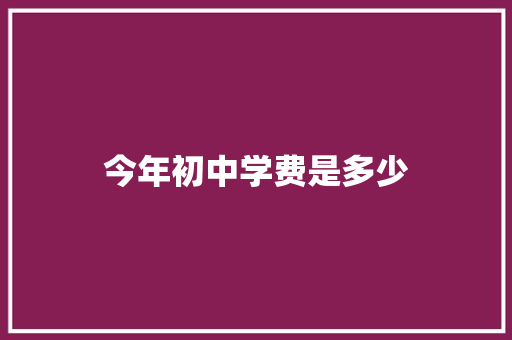 今年初中学费是多少