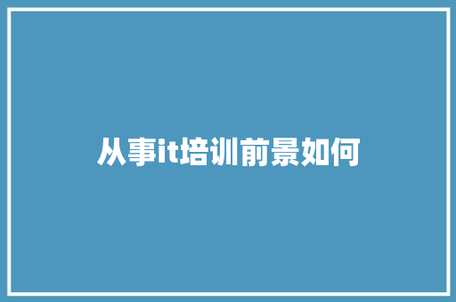 从事it培训前景如何