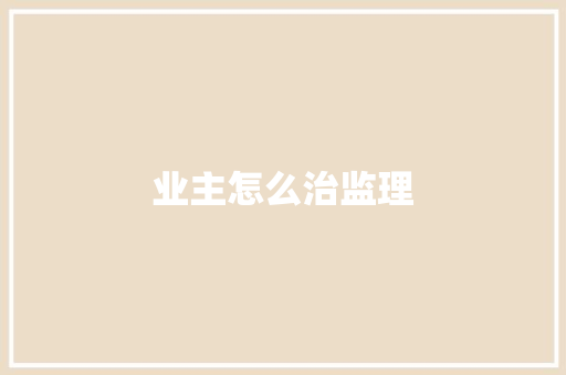 业主怎么治监理