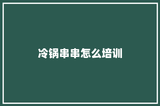 冷锅串串怎么培训