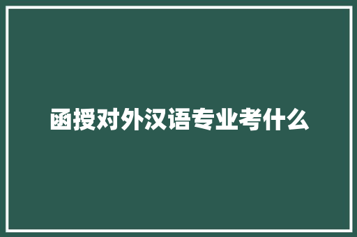 函授对外汉语专业考什么
