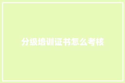分级培训证书怎么考核