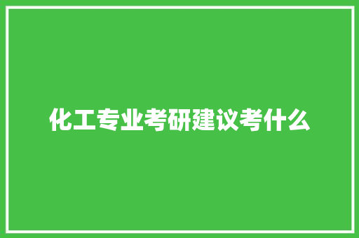 化工专业考研建议考什么