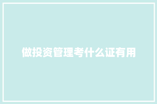做投资管理考什么证有用