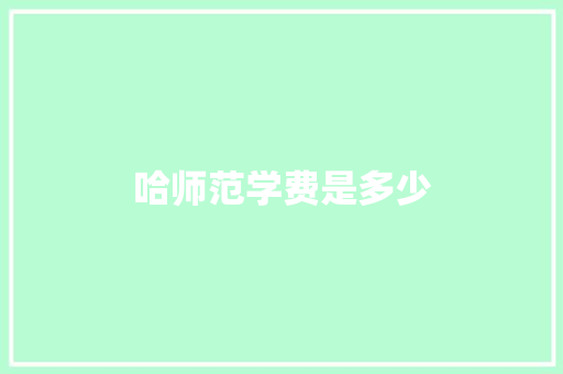 哈师范学费是多少