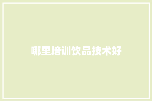 哪里培训饮品技术好