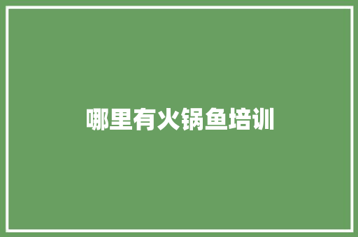 哪里有火锅鱼培训