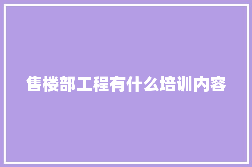 售楼部工程有什么培训内容