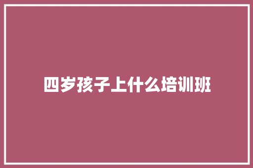 四岁孩子上什么培训班
