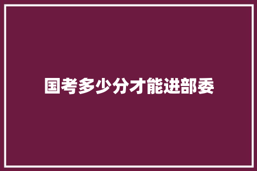 国考多少分才能进部委