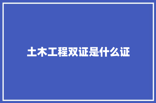 土木工程双证是什么证