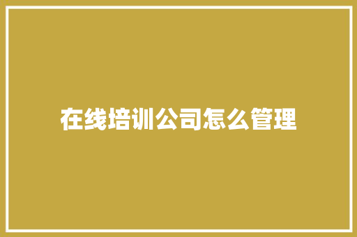 在线培训公司怎么管理