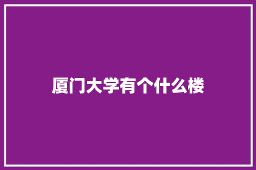 厦门大学有个什么楼