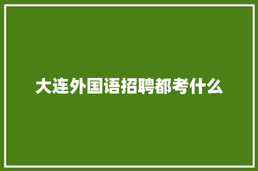 大连外国语招聘都考什么