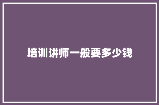 培训讲师一般要多少钱
