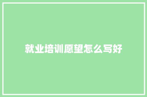 就业培训愿望怎么写好